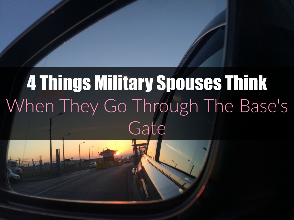 4 Things Military Spouse's Think When They Go Through The Base's Gate