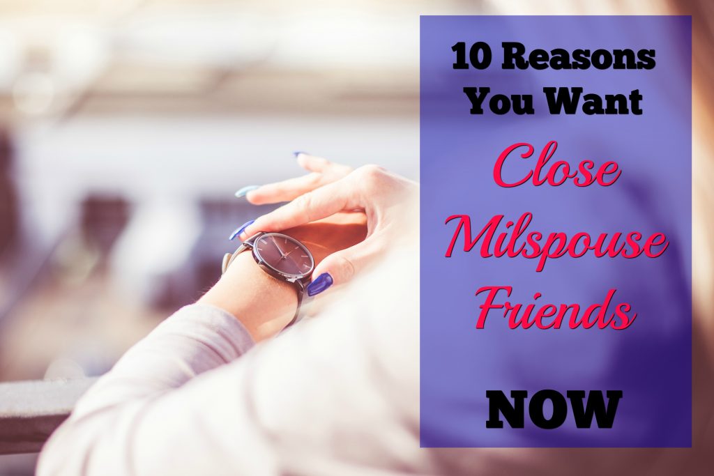 10 Reasons You Want Close Milspouse Friends Now